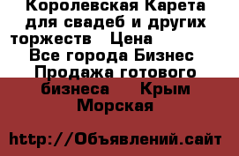 Королевская Карета для свадеб и других торжеств › Цена ­ 300 000 - Все города Бизнес » Продажа готового бизнеса   . Крым,Морская